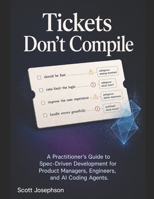Tickets Don't Compile: A Practitioner's Guide to Spec-Driven Development for Product Managers, Engineers, and AI Coding Agents B0H6LC6YGZ Book Cover
