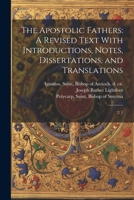 The Apostolic Fathers: A Revised Text With Introductions, Notes, Dissertations, and Translations: 2: 1 1022219200 Book Cover