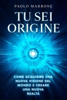 Tu Sei Origine: Come acquisire una nuova visione del mondo e creare una nuova realtà (Italian Edition) B08KTRR9WG Book Cover