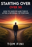 Starting Over...Over 50: "How To Survive and Thrive After a Reversal Of Fortune" 1734831308 Book Cover