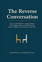 THE REVERSE CONVERSATION: How to Talk With Your Adult Children About Aging, Money, and What Comes Next — While Every Decision Is Still Yours B0HBFGXSXX Book Cover