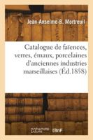 Catalogue de faïences, verres, émaux, porcelaines d'anciennes industries marseillaises 2418274772 Book Cover