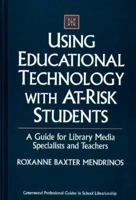 Using Educational Technology with At-Risk Students: A Guide for Library Media Specialists and Teachers 0313293694 Book Cover