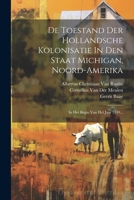 De Toestand Der Hollandsche Kolonisatie In Den Staat Michigan, Noord-amerika: In Het Begin Van Hel Jaar 1849... (Dutch Edition) 1022605496 Book Cover