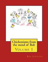 Chickenisms from the mind of Bob: Volume 1 1519651058 Book Cover
