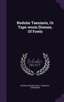 Nodular Taeniasis, Or Tape-worm Disease, Of Fowls... 1274687160 Book Cover