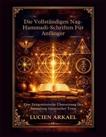 Die Vollständigen Nag-Hammadi-Schriften Für Anfänger: Eine Zeitgenössische Übersetzung Der Sammlung Gnostischer Texte (German Edition) B0GWQ2L8KJ Book Cover