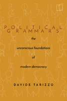 Political Grammars : The Unconscious Foundations of Modern Democracy 1503615316 Book Cover