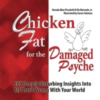 Chicken Fat For The Damaged Psyche: 365 Deeply Disturbing Insights Into All That's Wrong With Your World 1734731303 Book Cover