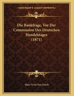 Die Bankfrage, Vor Der Commission Des Deutschen Handelstages (1871) 1169584403 Book Cover