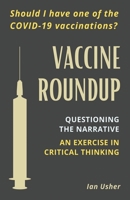 Vaccine Roundup: Should I Have One of the COVID-19 Coronavirus Vaccinations? Questioning the Narrative: An Exercise in Critical Thought 0980865344 Book Cover