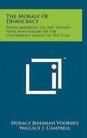 The Morale of Democracy: Three Addresses on the Twenty-Fifth Anniversary of the Cooperative League of the U.S.A. 1258151235 Book Cover