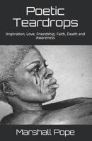 Poetic Teardrops: Inspiration, Love, Friendship, Faith, Death and Awareness 1792023995 Book Cover