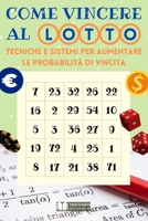 Come Vincere al Lotto: Tecniche e Sistemi per Aumentare le Probabilità di Vincita (Italian Edition) B0CV13J852 Book Cover