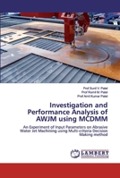 Investigation and Performance Analysis of AWJM using MCDMM: An Experiment of Input Parameters on Abrasive Water Jet Machining using Multi-criteria Decision Making method 6200302103 Book Cover