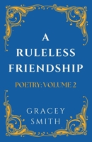A Ruleless Friendship: POETRY: VOLUME 2 (GRACEY SMITH POETRY) 1764060849 Book Cover
