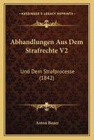 Abhandlungen Aus Dem Strafrechte V2: Und Dem Strafprocesse (1842) 1160280959 Book Cover