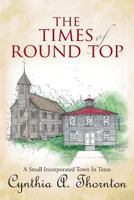 The Times of Round Top: A Small Incorporated Town in Texas 1481771043 Book Cover
