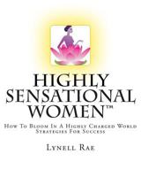 Highly Sensational Women: How To Bloom In a Highly Charged World | Strategies For Success 1502352915 Book Cover