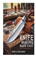 KNIFE MAKING MADE EASY: Steel to Sharp within Few Steps; Learn Bladesmithing Without Guessing; Craft, Shape, as well as Grind Like a Pro even though You're Not B0FLQC77Z4 Book Cover