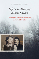 Left to the Mercy of a Rude Stream: The Bargain That Broke Adolf Hitler and Saved My Mother 1640121498 Book Cover
