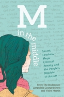 M in the Middle: Secret Crushes, Mega-Colossal Anxiety and the People’s Republic of Autism 1785920340 Book Cover