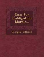 Essai Sur l'Obligation Morale... 1249466873 Book Cover