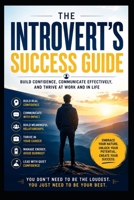 The Introvert's Success Guide: Build Confidence, Communicate Effectively, and Thrive at Work and in Life B0HBKGVMLS Book Cover