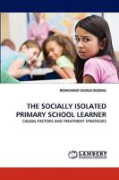 THE SOCIALLY ISOLATED PRIMARY SCHOOL LEARNER: CAUSAL FACTORS AND TREATMENT STRATEGIES 3838377702 Book Cover