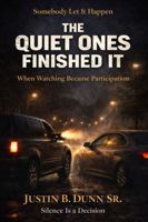 The Quiet Ones Finished It: When Watching Became Participation (SOMEBODY LET IT HAPPEN Silence Is a Decision) 1972385135 Book Cover