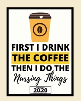 First I Drink The Coffee Then I Do The Nursing Things: 2020 Planner For Nurse, 1-Year Daily, Weekly And Monthly Organizer With Calendar For Academic School Year (8 x 10) 1673964214 Book Cover