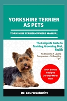 YORKSHIRE TERRIER AS PETS – YORKSHIRE TERRIER OWNERS MANUAL: The Complete Guide To Training, Grooming, Diet, Health, And Raising A Loving Companion + 30 Bonding Tips B0F31DYV9M Book Cover
