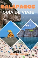 GALÁPAGOS GUÍA DE VIAJE 2026: Navegue con confianza por uno de los destinos más controlados del mundo utilizando información local y planificación basada en evidencia. (Spanish Edition) B0GPYCXLG7 Book Cover