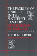 The Problem Of Unbelief In The Sixteenth Century, The Religion Of Rabelais 0674708261 Book Cover