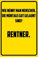 Wie nennt man Menschen, die Montags gut gelaunt sind? - Rentner.: Notizbuch - Geschenke f�r B�ro, Arbeitskollegen, Kollegen, Mitarbeiter 1709834552 Book Cover