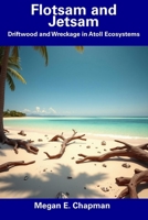 Flotsam and Jetsam: Driftwood and Wreckage in Atoll Ecosystems B0DW8TGSKK Book Cover