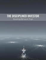 The Disciplined Investor: Navigating Behavioral Traps B0HK3ZCB5W Book Cover