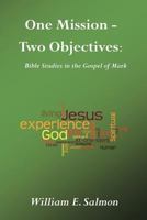 One Mission - Two Objectives: Bible Studies in the Gospel of Mark 0985045825 Book Cover