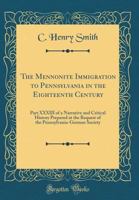 The Mennonite Immigration to Pennsylvania in the Eighteenth Century: Part XXXIII of a Narrative and Critical History Prepared at the Request of the Pennsylvania-German Society (Classic Reprint) 0260868817 Book Cover