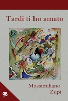 Tardi ti ho amato (ovvero la carne quale luogo della conoscenza di Dio): Una lettura di due capitoli (X,26-27) delle Confessioni di Agostino B0CN5F71BF Book Cover