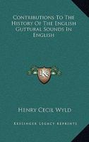 Contributions To The History Of The English Guttural Sounds In English 0548283540 Book Cover