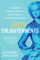 Queer Enlightenments: A Hidden History of Lovers, Lawbreakers, and Homemakers 0802165966 Book Cover