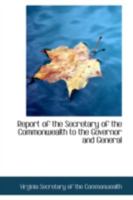 Report of the Secretary of the Commonwealth to the Governor and General 1017303215 Book Cover
