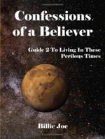 Confessions of a Believer: Guide Two To Living In These Perilous Times 1425991025 Book Cover