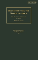 Reconstructing the Nation in Africa: The Politics of Nationalism in Ghana (International Library of African Studies) 0755645898 Book Cover