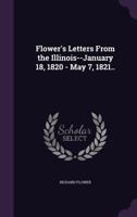 Flower's Letters From the Illinois--January 18, 1820 - May 7, 1821.. 1356015719 Book Cover