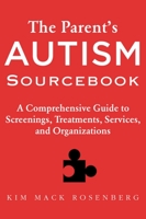 The Parent's Autism Sourcebook: A Comprehensive Guide to Screenings, Treatments, Services, and Organizations 1510734678 Book Cover