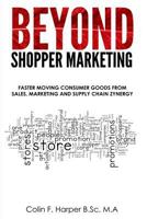 Beyond Shopper Marketing: Faster Moving Consumer Goods from Sales, Marketing and Supply Chain Zynergy 1494241897 Book Cover