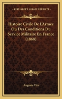 Histoire Civile De L'armée: Ou, Des Conditions Du Service Militaire En France Depuis Les Temps Les Plus Reculés Jusqu'à La Formation De L'armée Permanente... 1144077907 Book Cover