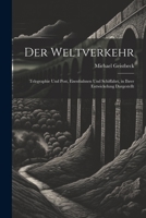 Der Weltverkehr: Telegraphie Und Post, Eisenbahnen Und Schiffahrt, in Ihrer Entwickelung Dargestellt 1021627372 Book Cover